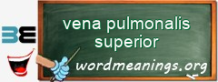 WordMeaning blackboard for vena pulmonalis superior